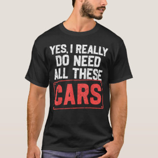 Ja, ik heb echt al deze auto's nodig Grappige auto T-shirt