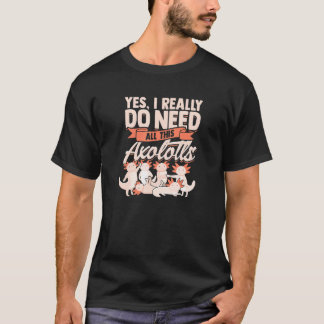 Ja, ik heb echt al deze axolotls nodig - Mexicaans T-shirt