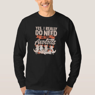 Ja, ik heb echt al deze axolotls nodig - Mexicaans T-shirt