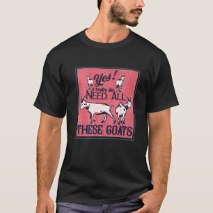 JA, ik heb echt al deze geiten nodig - geitenlover T-shirt