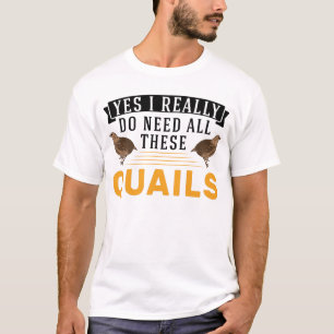 Ja, ik heb echt al deze kwartels nodig t-shirt