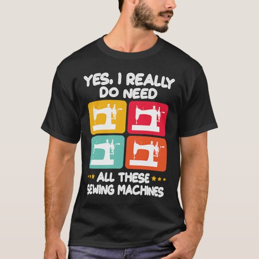 Ja, ik heb echt al deze naaimachines nodig t-shirt (Voorkant)