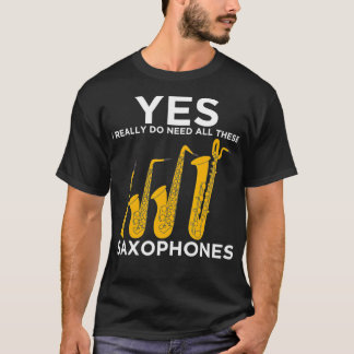 Ja, ik heb echt al deze saxofonie nodig t-shirt