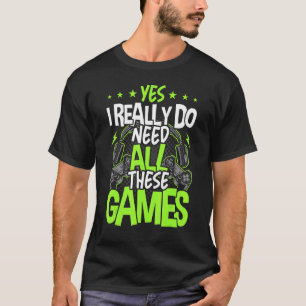 Ja, ik heb echt al deze videospelletjes nodig t-shirt