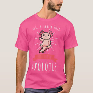 Ja, ik heb echt al die Axolotls Salamanders nodig T-shirt
