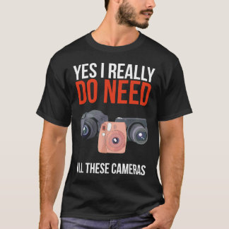 Ja, ik heb echt al die camera's fotograaf nodig t-shirt
