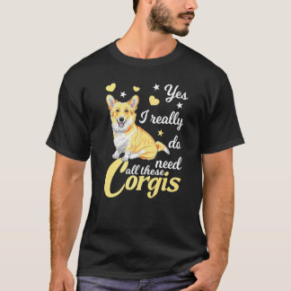 Ja, ik heb echt al die corgi's nodig Corgi-hond Co T-shirt