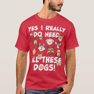 Ja, ik heb echt al die honden nodig die Dog Lov re T-shirt