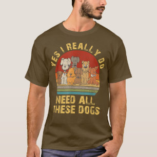 Ja, ik heb echt al die honden nodig t-shirt