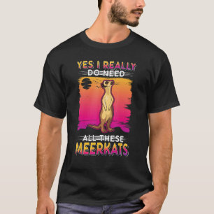 Ja, ik heb echt al die Meerkats 1 nodig T-shirt