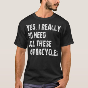 Ja, ik heb echt al die motorfietsen nodig t-shirt