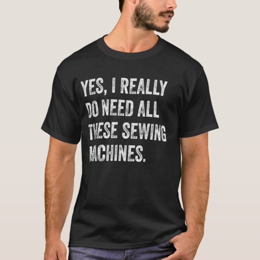 Ja, ik heb echt al die naaimachines nodig zeg t-shirt (Voorkant)
