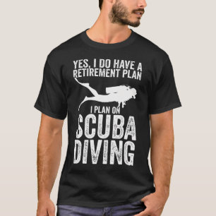 Ja, ik heb een pensioenplan, ik ga scuba duiken t-shirt