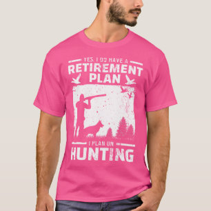 Ja, ik heb een pensioenplan voor de vogeljacht. t-shirt
