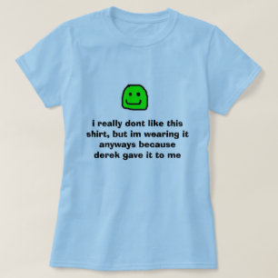 Ja, ik hou echt niet van dit shirt, maar hij.. t-shirt