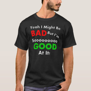 Ja, ik kan slecht zijn voor Shirt
