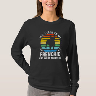 Ja, ik praat met mijn Frenchie en wat dan nog Fran T-shirt