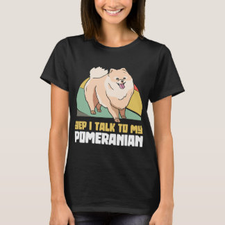 Ja, ik praat met mijn pommeraanse pom Dog. T-shirt