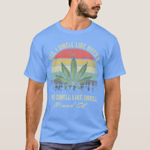 Ja, ik ruik alsof ik onkruid... je net alsof je je t-shirt
