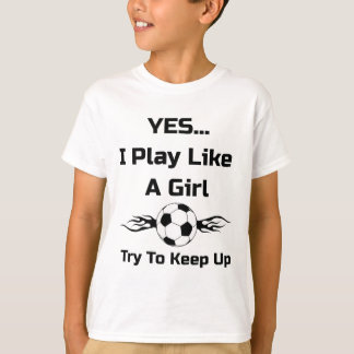Ja...ik speel als een meisje met vlammende voetbal t-shirt