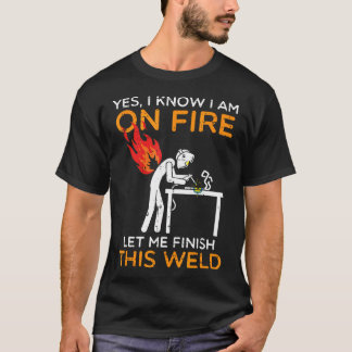 Ja, ik sta in brand, laat me dit laswerk afmaken t-shirt