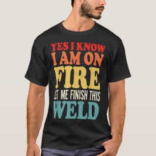 Ja, ik weet dat ik in brand sta, laat me dit laswe t-shirt