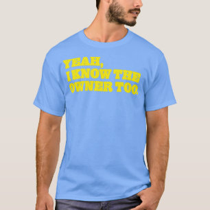 Ja, ik weet de eigenaar te grappig t-shirt