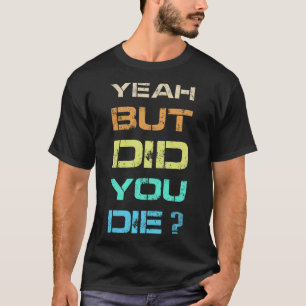 Ja, maar ben je gestorven sarcastische grappige tr t-shirt