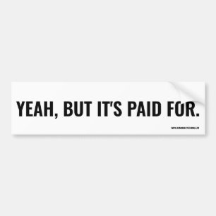 Ja, maar het is betaald. bumpersticker