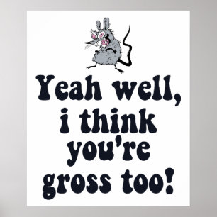 Ja, nou, ik denk dat jij ook walgelijk bent! - Rat Poster