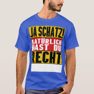 Ja Schatz Natrlich Hast Du Recht T-shirt