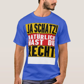 Ja Schatz Natrlich Hast Du Recht T-shirt