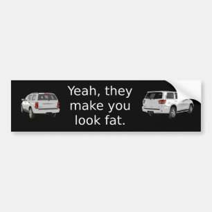 Ja, ze maken dat je dik lijkt. bumpersticker