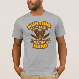 Jagen omdat volwassen zijn harde jagers zijn t-shirt
