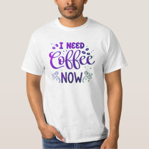 J'ai besoin de café maintenant T-Shirt de valeur p