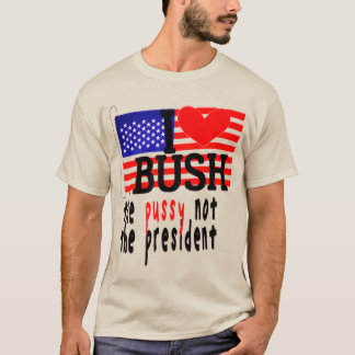 J'Aime Bush La Pussy Et Non Le T-shirt Président