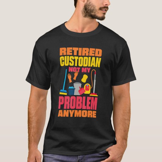 Janitor Not My Problem Anymore Retired Custodian 2 T-shirt (Voorkant)