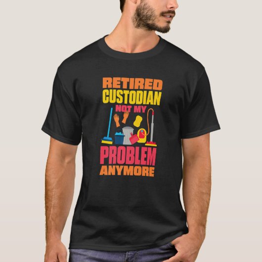 Janitor Not My Problem Anymore Retired Custodian   T-shirt (Voorkant)