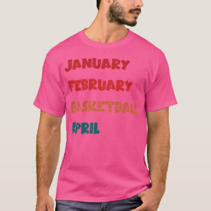 Januari Februari Basketball April T-shirt