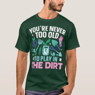 Je 39re is nooit te oud om in de vuile tuin te spe t-shirt