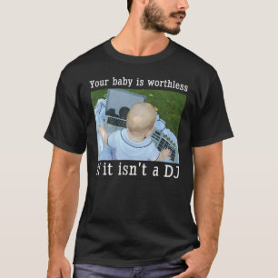 Je Baby is werkloos als het geen DJ is T-shirt