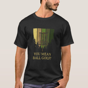 Je bedoelt bal golf Disc golf humor golfer sarcas T-shirt