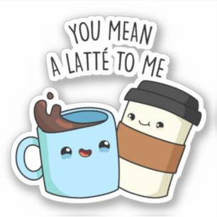 Je bedoelt een latte voor mij grappige koffie-pun sticker