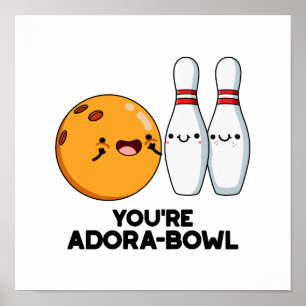 Je bent Adora-Bowl Funny Bowling Pun Poster