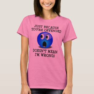 Je bent beledigd, maar ik ben niet verkeerd. t-shirt