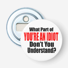 Je bent een Idioot Button Flesopener