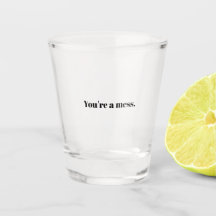 Je bent een Mess Shot Glass