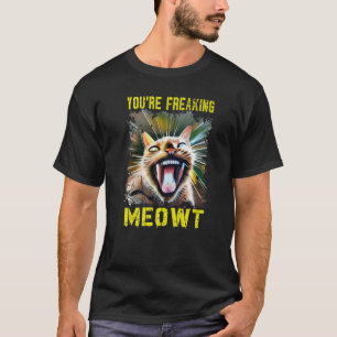 Je bent Freaking Meowt Cat Meow Meme Cat T-shirt