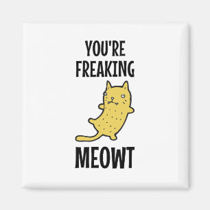 Je bent Freaking Meowt Magneet
