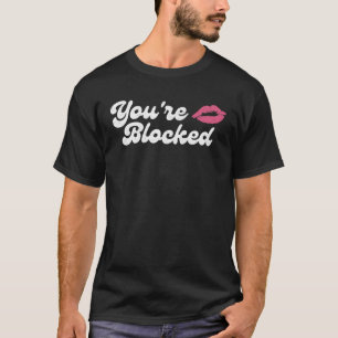 Je bent geblokkeerd Roze Kus Leuk Verdrietig Groov T-shirt
